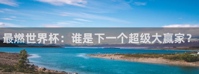 中国 世界杯：最燃世界杯：谁是下一个超级大赢家？